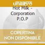 Hot Milk - Corporation P.O.P cd
