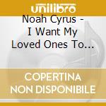 Noah Cyrus - I Want My Loved Ones To Go With Me cd