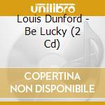 Louis Dunford - Be Lucky (2 Cd) cd