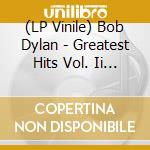 (LP Vinile) Bob Dylan - Greatest Hits Vol. Ii (2 Lp) vinile