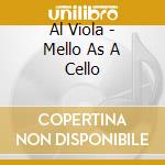 Al Viola - Mello As A Cello cd