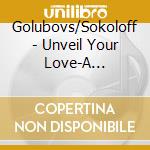 Golubovs/Sokoloff - Unveil Your Love-A Collection Of Songs