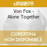 Von Fox - Alone Together cd