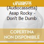 (Audiocassetta) Asap Rocky - Don't Be Dumb cd
