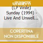 (LP Vinile) Sunday (1994) - Live And Unwell (Clear Vinyl) vinile