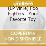 (LP Vinile) Foo Fighters - Your Favorite Toy vinile