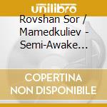 Rovshan Sor / Mamedkuliev - Semi-Awake Semi-Dream cd musicale di Rovshan Sor / Mamedkuliev