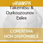 Takemitsu & Ourkouzounov - Exiles cd musicale di Takemitsu & Ourkouzounov