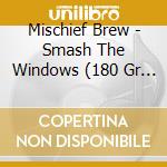 Mischief Brew - Smash The Windows (180 Gr Reissue) cd