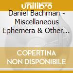 Daniel Bachman - Miscellaneous Ephemera & Other Bullshit cd musicale di Daniel Bachman