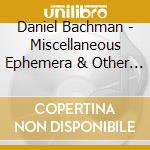 Daniel Bachman - Miscellaneous Ephemera & Other Bullshit cd