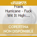 Frank Hurricane - Fuck Wit It High: A Mystical Gangsta S R cd