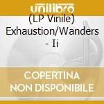 (LP Vinile) Exhaustion/Wanders - Ii vinile
