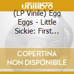(LP Vinile) Egg Eggs - Little Sickie: First Signs Of Infection lp vinile di Egg Eggs