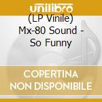 (LP Vinile) Mx-80 Sound - So Funny vinile