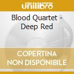 Blood Quartet - Deep Red cd musicale di Blood Quartet