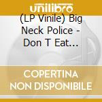 (LP Vinile) Big Neck Police - Don T Eat My Friends lp vinile di Big Neck Police