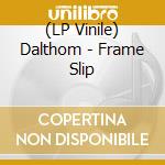 (LP Vinile) Dalthom - Frame Slip vinile