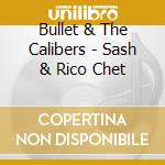 Bullet & The Calibers - Sash & Rico Chet cd