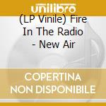 (LP Vinile) Fire In The Radio - New Air vinile