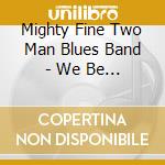 Mighty Fine Two Man Blues Band - We Be Jammin' 2: Blues In The Basement cd