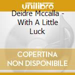 Deidre Mccalla - With A Little Luck cd musicale di Deidre Mccalla