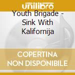 Youth Brigade - Sink With Kalifornija cd musicale di Brigade Youth