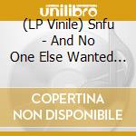 (LP Vinile) Snfu - And No One Else Wanted To Play lp vinile di Snfu