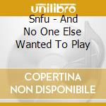 Snfu - And No One Else Wanted To Play cd