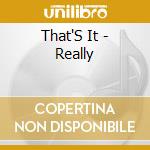 That'S It - Really cd musicale di That'S It