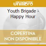 Youth Brigade - Happy Hour cd musicale di Youth Brigade