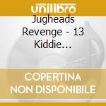 Jugheads Revenge - 13 Kiddie Favorites cd musicale di Jugheads Revenge