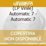 (LP Vinile) Automatic 7 - Automatic 7 lp vinile di Automatic 7