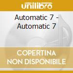 Automatic 7 - Automatic 7 cd musicale di Automatic 7