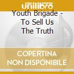 Youth Brigade - To Sell Us The Truth cd musicale di Youth Brigade