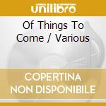 Of Things To Come / Various cd