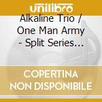 Alkaline Trio / One Man Army - Split Series #5 cd musicale di ALKALINE TRIO/ONE MA