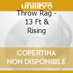 Throw Rag - 13 Ft & Rising cd musicale di Throw Rag
