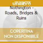 Nothington - Roads, Bridges & Ruins cd musicale di Nothington