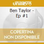 Ben Taylor - Ep #1 cd musicale di Ben Taylor