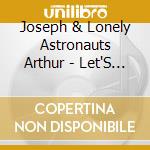Joseph & Lonely Astronauts Arthur - Let'S Just Be cd musicale