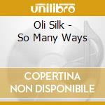 Oli Silk - So Many Ways cd