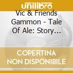 Vic & Friends Gammon - Tale Of Ale: Story Of The English & Their Beer cd