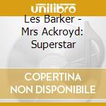 Les Barker - Mrs Ackroyd: Superstar cd musicale di Les Barker
