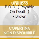 P.O.D. ( Payable On Death ) - Brown cd musicale di P.O.D. ( Payable On Death )