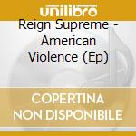 Reign Supreme - American Violence (Ep) cd musicale di Reign Supreme