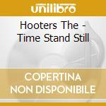 Hooters The - Time Stand Still cd