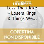 Less Than Jake - Losers Kings & Things We Don'T Understand cd musicale di Less Than Jake