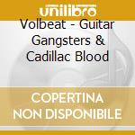 Volbeat - Guitar Gangsters & Cadillac Blood cd musicale di Volbeat