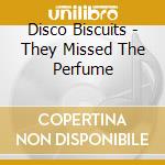 Disco Biscuits - They Missed The Perfume cd musicale di Disco Biscuits